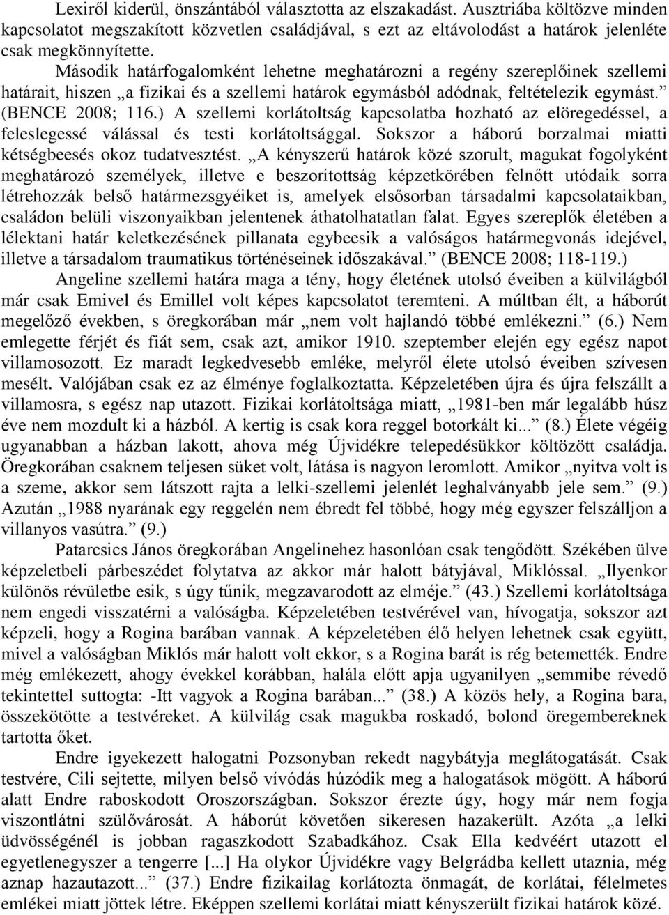 ) A szellemi korlátoltság kapcsolatba hozható az elöregedéssel, a feleslegessé válással és testi korlátoltsággal. Sokszor a háború borzalmai miatti kétségbeesés okoz tudatvesztést.