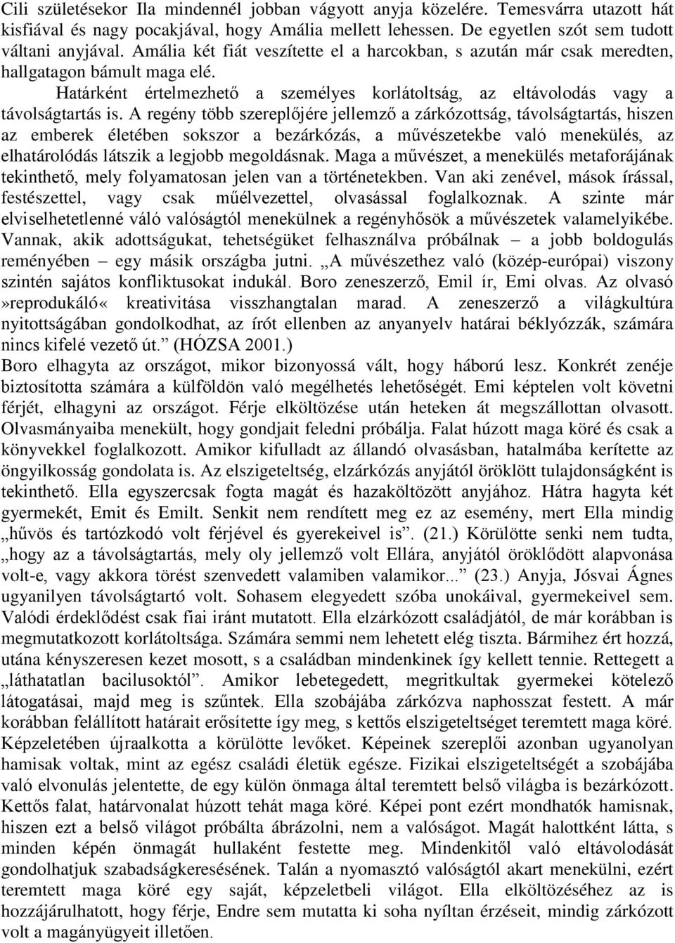 A regény több szereplőjére jellemző a zárkózottság, távolságtartás, hiszen az emberek életében sokszor a bezárkózás, a művészetekbe való menekülés, az elhatárolódás látszik a legjobb megoldásnak.