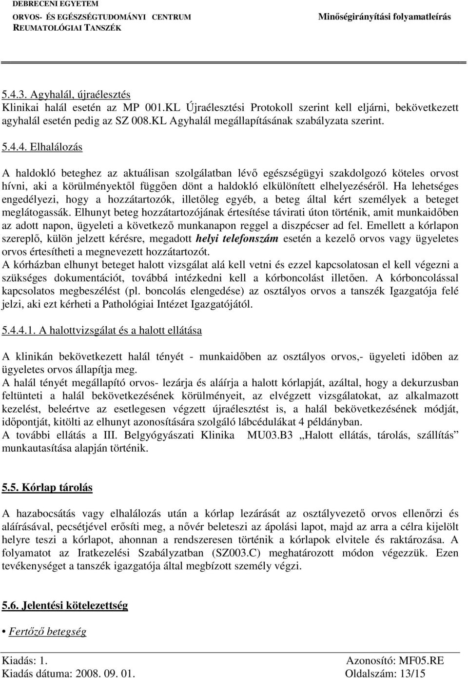 4. Elhalálozás A haldokló beteghez az aktuálisan szolgálatban lévő egészségügyi szakdolgozó köteles orvost hívni, aki a körülményektől függően dönt a haldokló elkülönített elhelyezéséről.