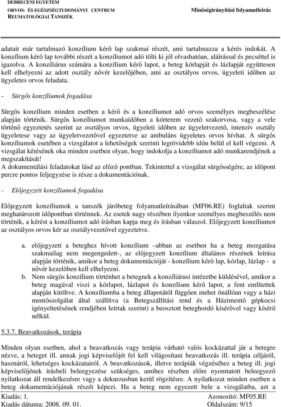 A konzíliárus számára a konzílium kérő lapot, a beteg kórlapját és lázlapját együttesen kell elhelyezni az adott osztály nővér kezelőjében, ami az osztályos orvos, ügyeleti időben az ügyeletes orvos