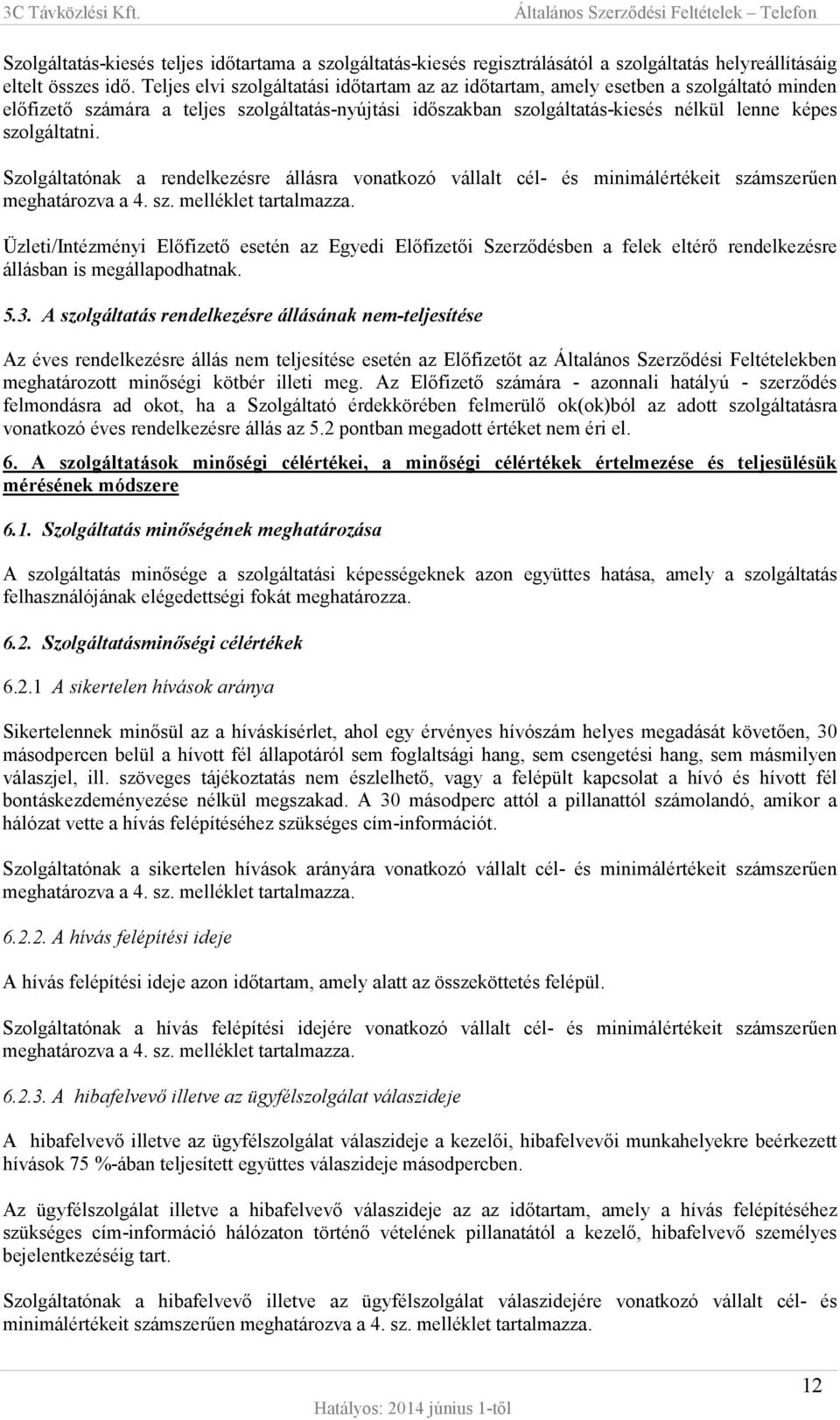 Szolgáltatónak a rendelkezésre állásra vonatkozó vállalt cél- és minimálértékeit számszerűen meghatározva a 4. sz. melléklet tartalmazza.