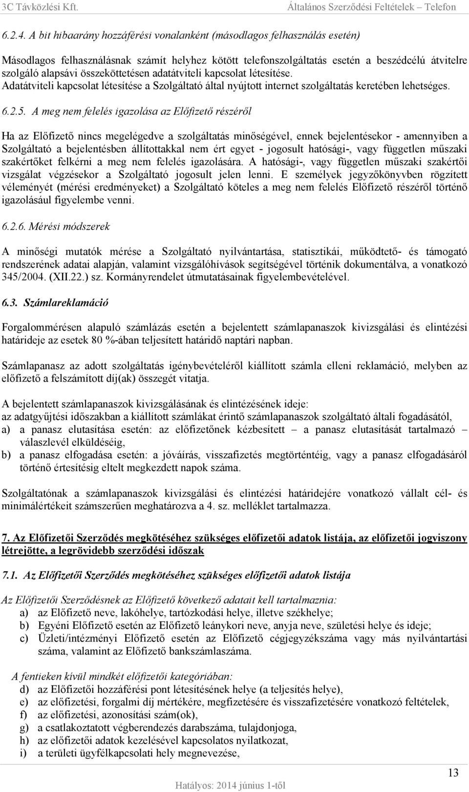 összeköttetésen adatátviteli kapcsolat létesítése. Adatátviteli kapcsolat létesítése a Szolgáltató által nyújtott internet szolgáltatás keretében lehetséges. 6.2.5.
