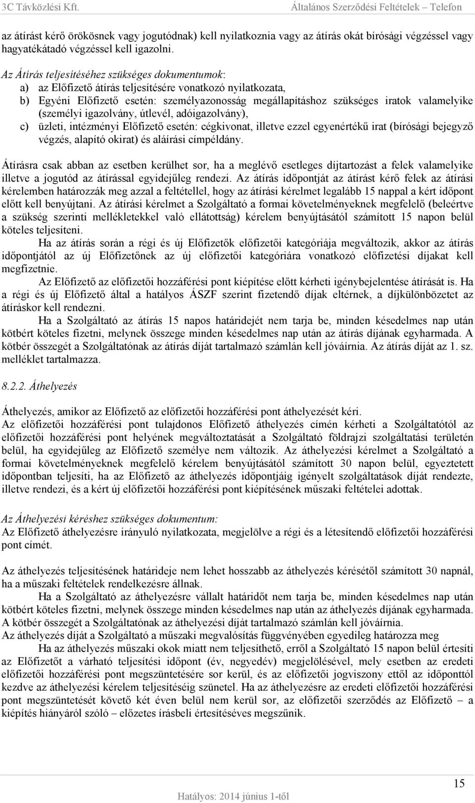 (személyi igazolvány, útlevél, adóigazolvány), c) üzleti, intézményi Előfizető esetén: cégkivonat, illetve ezzel egyenértékű irat (bírósági bejegyző végzés, alapító okirat) és aláírási címpéldány.