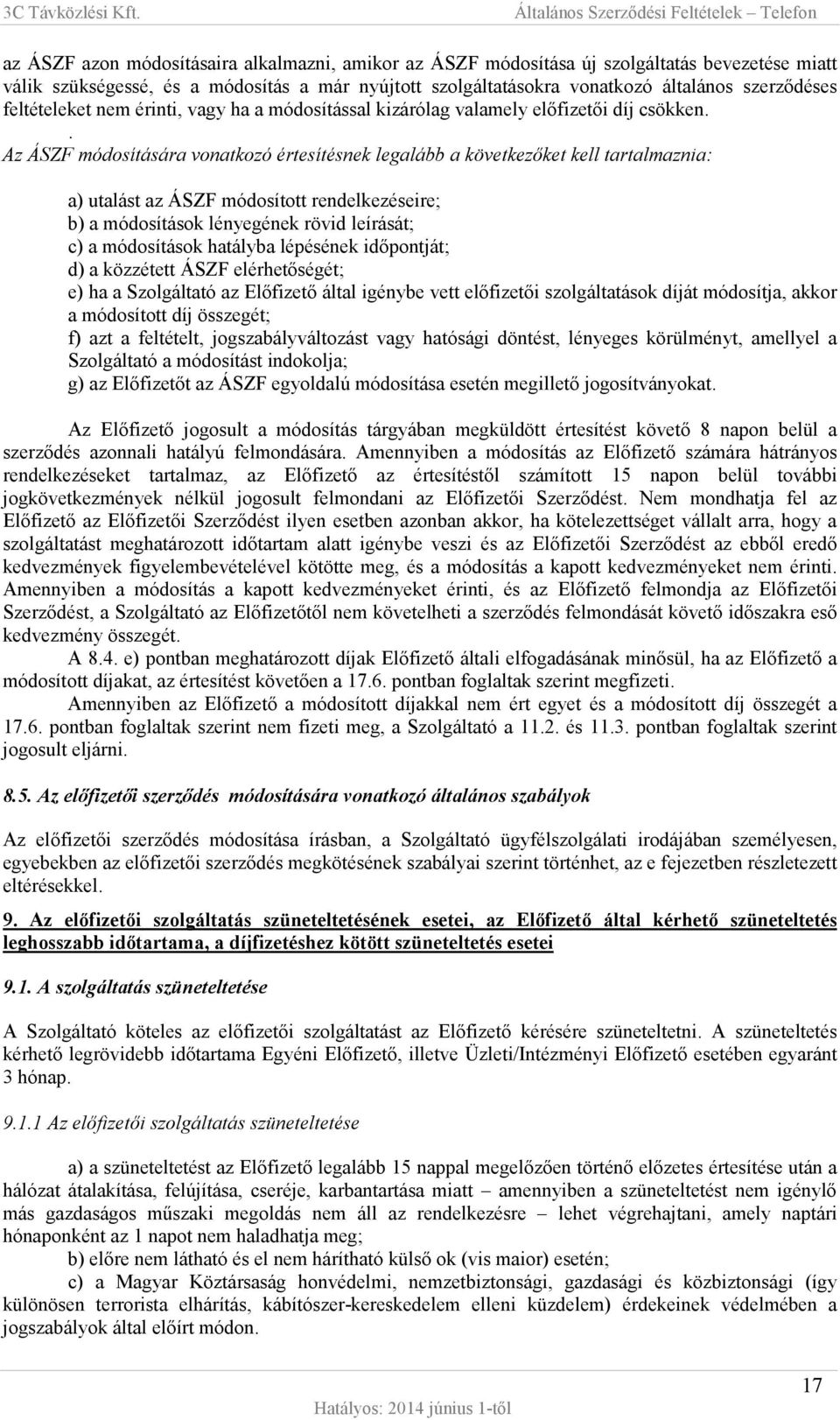. Az ÁSZF módosítására vonatkozó értesítésnek legalább a következőket kell tartalmaznia: a) utalást az ÁSZF módosított rendelkezéseire; b) a módosítások lényegének rövid leírását; c) a módosítások