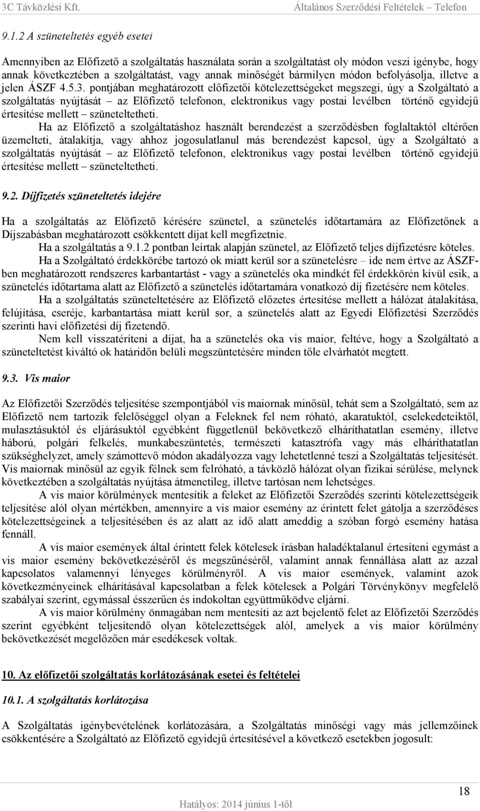 pontjában meghatározott előfizetői kötelezettségeket megszegi, úgy a Szolgáltató a szolgáltatás nyújtását az Előfizető telefonon, elektronikus vagy postai levélben történő egyidejű értesítése mellett
