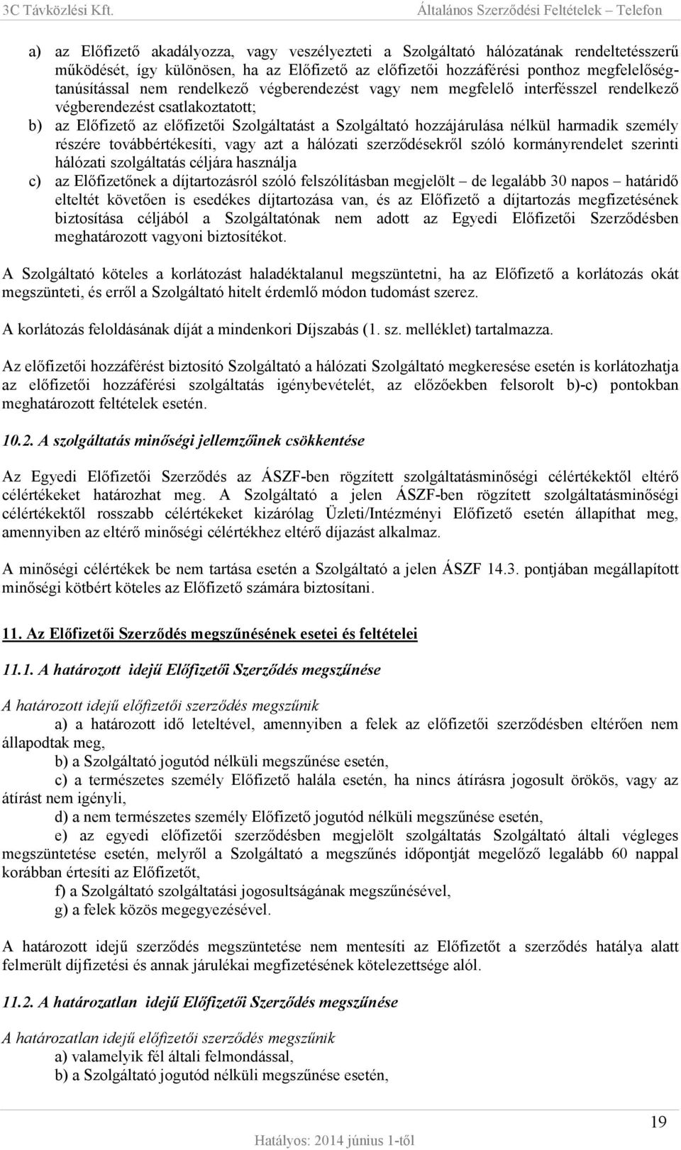 részére továbbértékesíti, vagy azt a hálózati szerződésekről szóló kormányrendelet szerinti hálózati szolgáltatás céljára használja c) az Előfizetőnek a díjtartozásról szóló felszólításban megjelölt