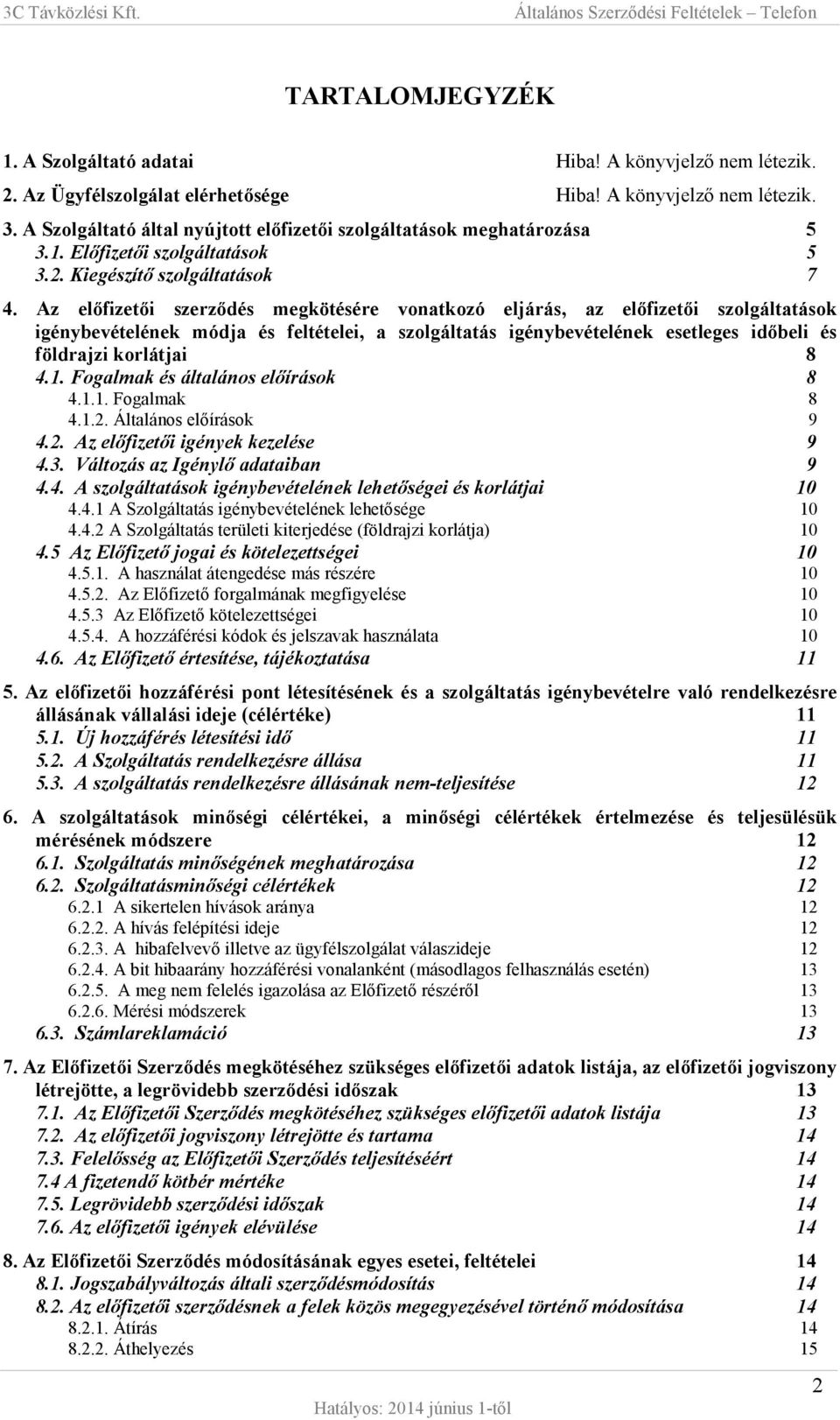 Az előfizetői szerződés megkötésére vonatkozó eljárás, az előfizetői szolgáltatások igénybevételének módja és feltételei, a szolgáltatás igénybevételének esetleges időbeli és földrajzi korlátjai 8 4.