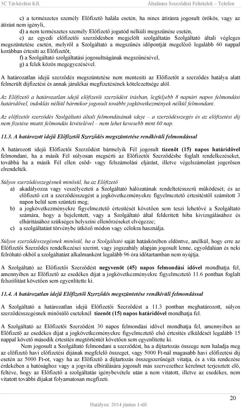 Előfizetőt, f) a Szolgáltató szolgáltatási jogosultságának megszűnésével, g) a felek közös megegyezésével.