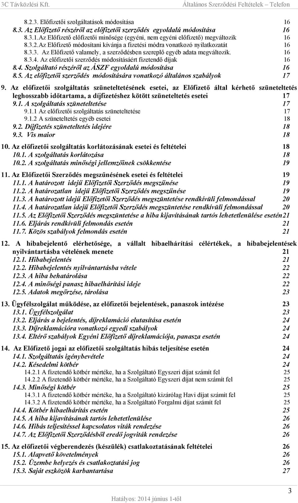 Az előfizetői szerződés módosításáért fizetendő díjak 16 8.4. Szolgáltató részéről az ÁSZF egyoldalú módosítása 16 8.5. Az előfizetői szerződés módosítására vonatkozó általános szabályok 17 9.