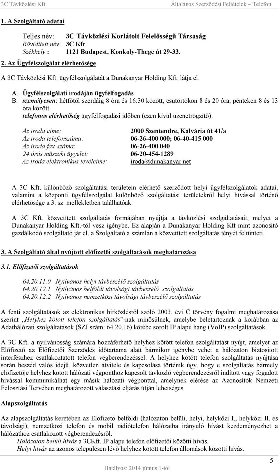 személyesen: hétfőtől szerdáig 8 óra és 16:30 között, csütörtökön 8 és 20 óra, pénteken 8 és 13 óra között. telefonos elérhetőség ügyfélfogadási időben (ezen kívül üzenetrögzítő).