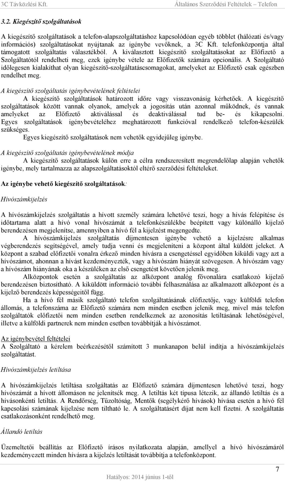 A kiválasztott kiegészítő szolgáltatásokat az Előfizető a Szolgáltatótól rendelheti meg, ezek igénybe vétele az Előfizetők számára opcionális.
