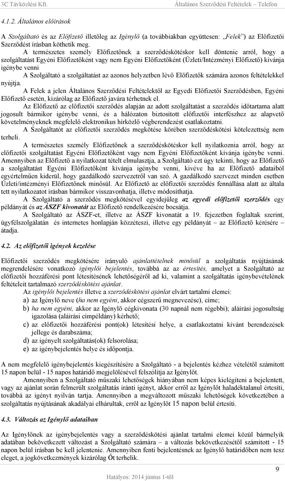 A Szolgáltató a szolgáltatást az azonos helyzetben lévő Előfizetők számára azonos feltételekkel nyújtja.