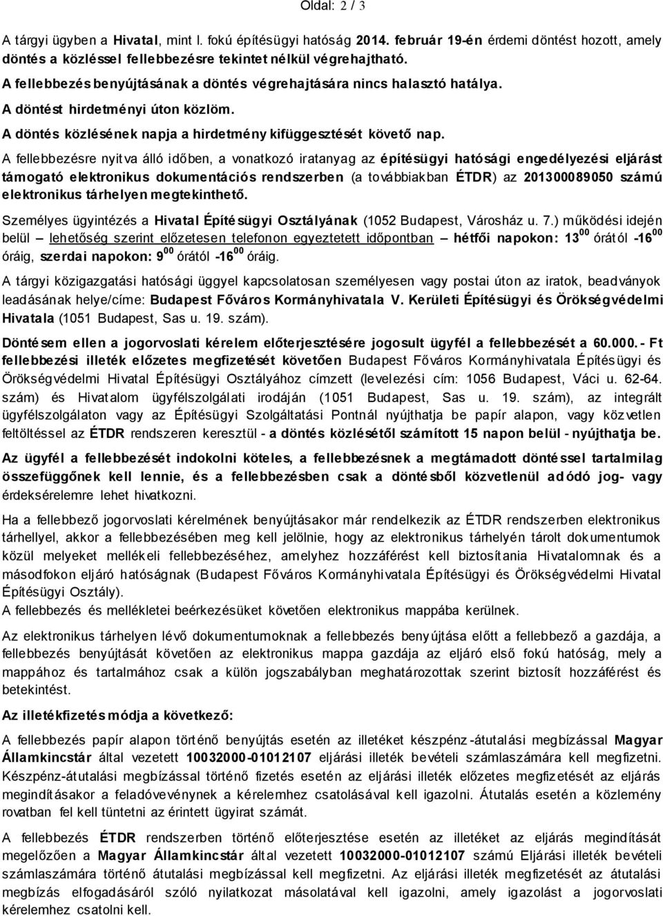 A fellebbezésre nyitva álló időben, a vonatkozó iratanyag az építésügyi hatósági engedélyezési eljárást támogató elektronikus dokumentációs rendszerben (a továbbiakban ÉTDR) az 201300089050 számú