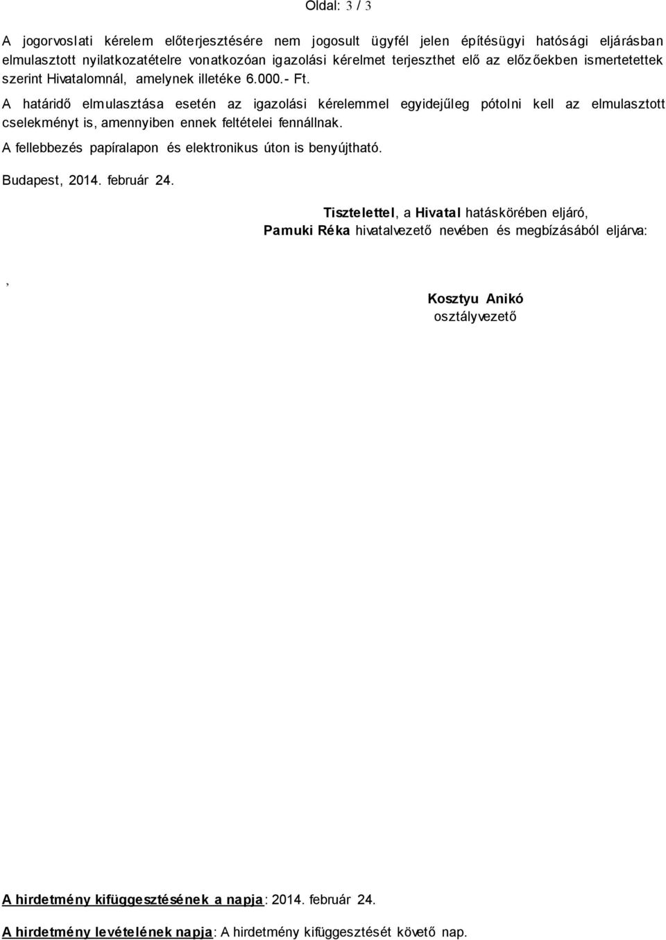A határidő elmulasztása esetén az igazolási kérelemmel egyidejűleg pótolni kell az elmulasztott cselekményt is, amennyiben ennek feltételei fennállnak.