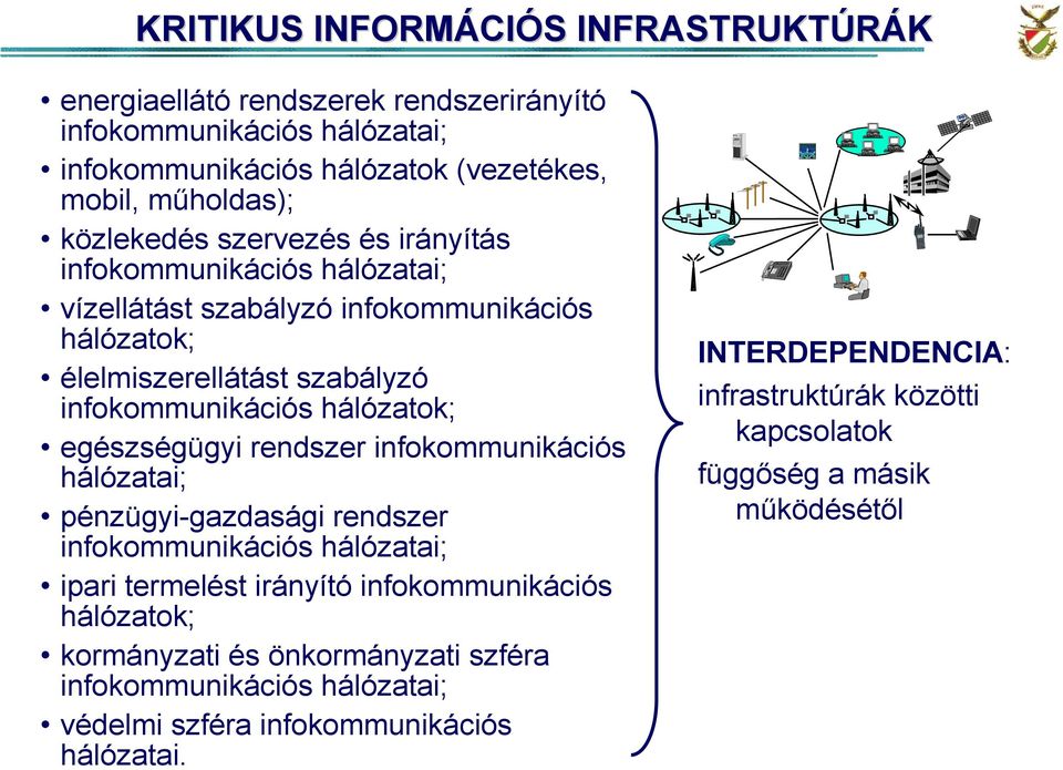 egészségügyi rendszer infokommunikációs hálózatai; pénzügyi-gazdasági rendszer infokommunikációs hálózatai; ipari termelést irányító infokommunikációs hálózatok; kormányzati