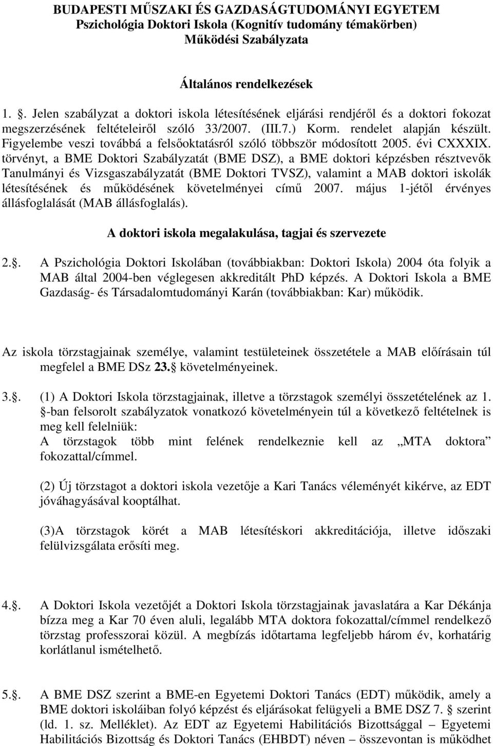 Figyelembe veszi továbbá a felsőoktatásról szóló többször módosított 2005. évi CXXXIX.