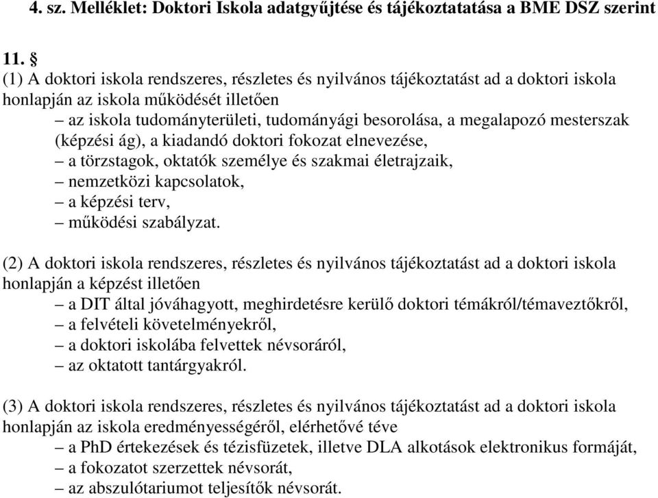 mesterszak (képzési ág), a kiadandó doktori fokozat elnevezése, a törzstagok, oktatók személye és szakmai életrajzaik, nemzetközi kapcsolatok, a képzési terv, működési szabályzat.