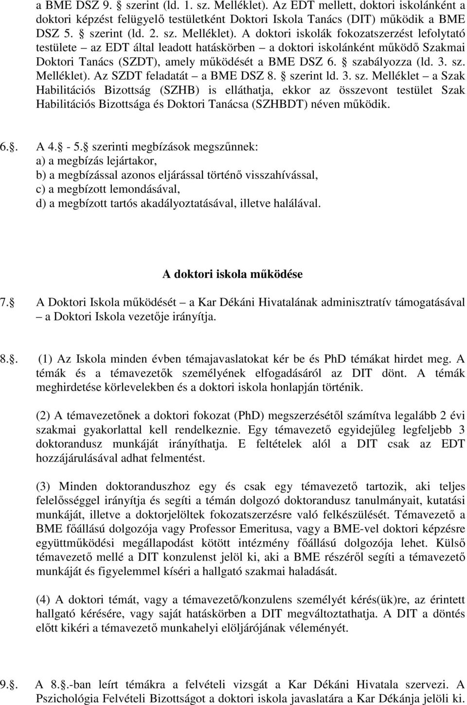 A doktori iskolák fokozatszerzést lefolytató testülete az EDT által leadott hatáskörben a doktori iskolánként működő Szakmai Doktori Tanács (SZDT), amely működését a BME DSZ 6. szabályozza (ld. 3. sz. Melléklet).