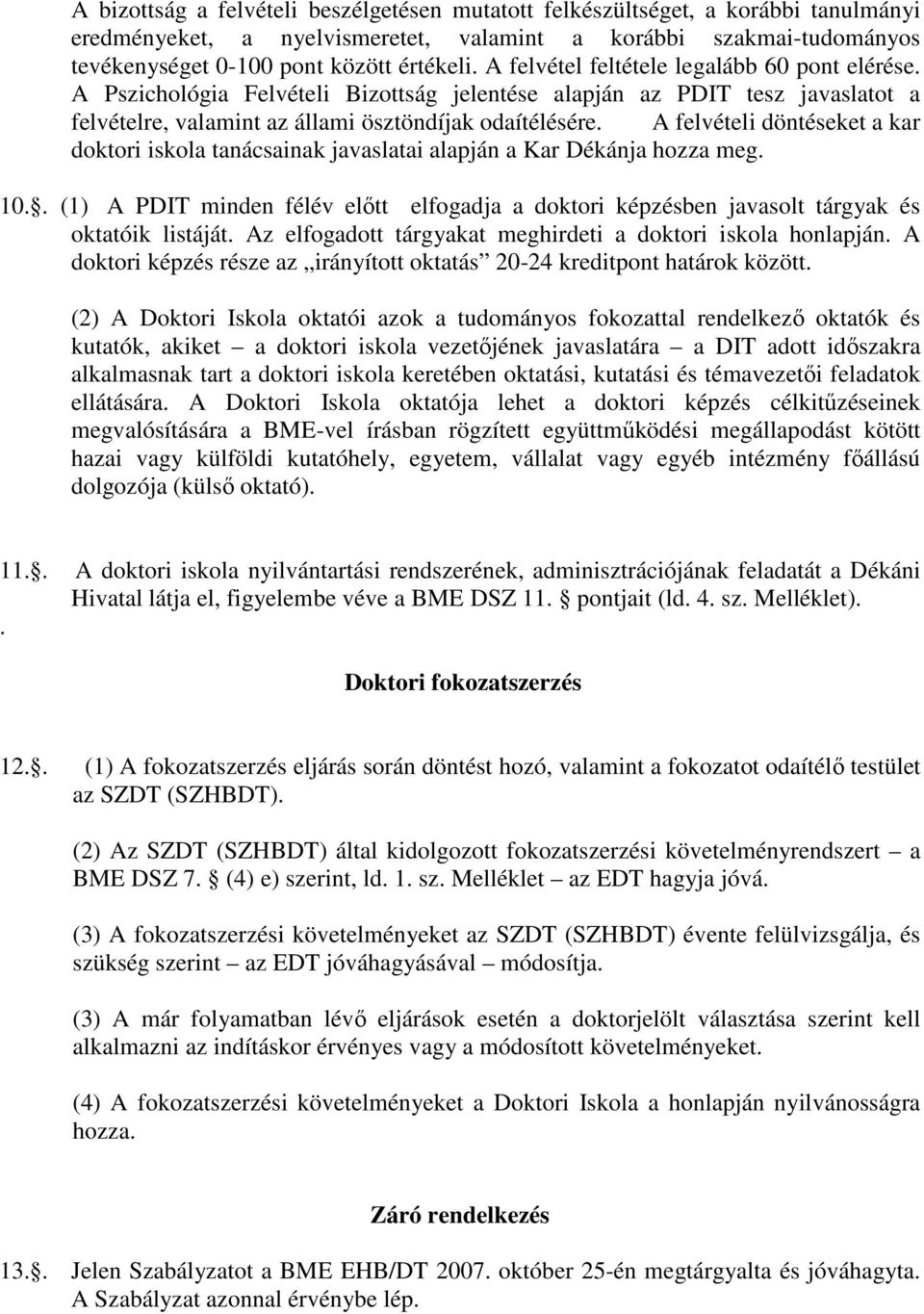 A felvételi döntéseket a kar doktori iskola tanácsainak javaslatai alapján a Kar Dékánja hozza meg. 10.