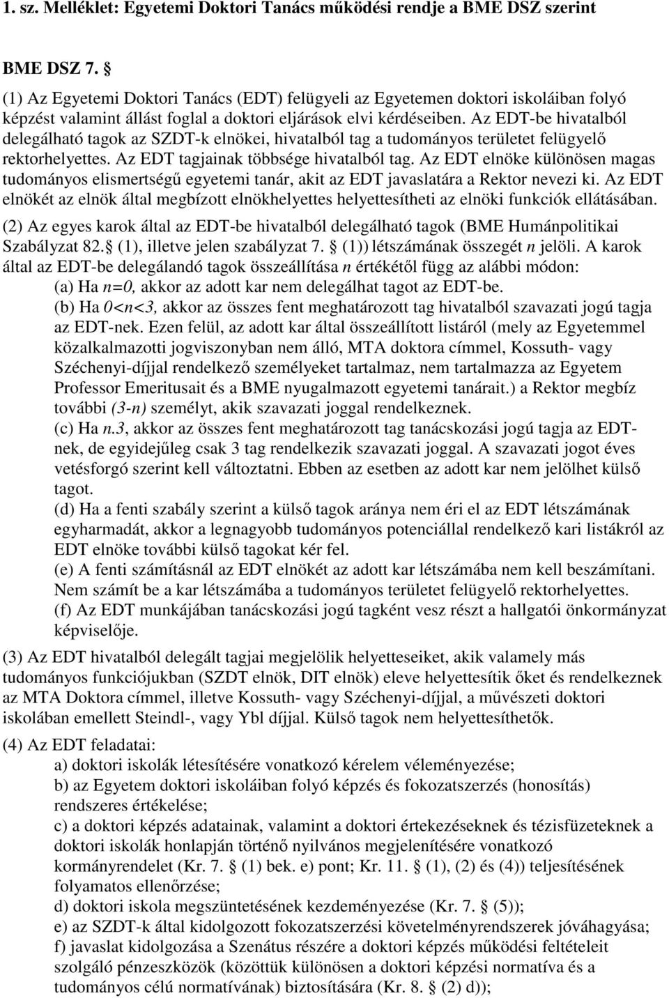 Az EDT-be hivatalból delegálható tagok az SZDT-k elnökei, hivatalból tag a tudományos területet felügyelő rektorhelyettes. Az EDT tagjainak többsége hivatalból tag.
