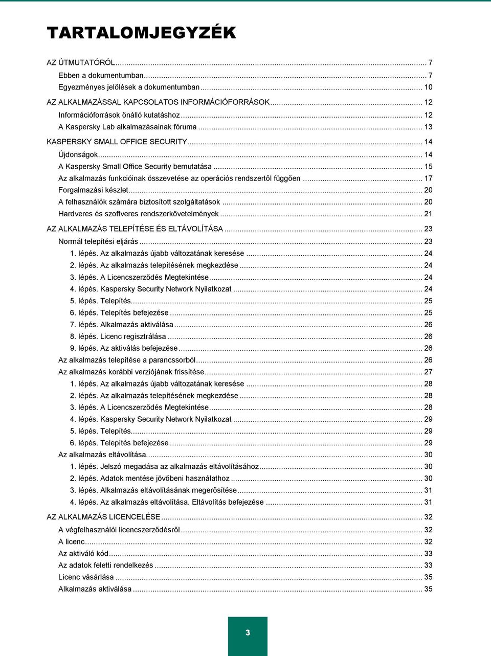 .. 15 Az alkalmazás funkcióinak összevetése az operációs rendszertől függően... 17 Forgalmazási készlet... 20 A felhasználók számára biztosított szolgáltatások.