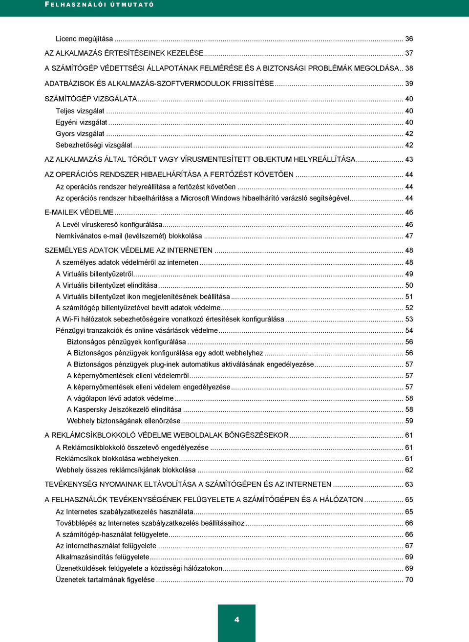 .. 42 AZ ALKALMAZÁS ÁLTAL TÖRÖLT VAGY VÍRUSMENTESÍTETT OBJEKTUM HELYREÁLLÍTÁSA... 43 AZ OPERÁCIÓS RENDSZER HIBAELHÁRÍTÁSA A FERTŐZÉST KÖVETŐEN.