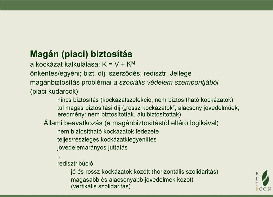 biztosítási díj ( rossz kockázatok, alacsony jövedelműek; eredmény: nem biztosítottak, alulbiztosítottak) Állami beavatkozás (a magánbiztosítástól eltérő logikával) nem