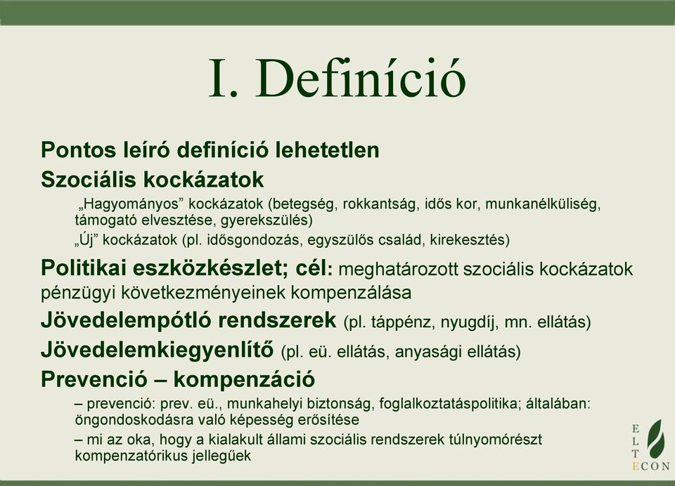 idősgondozás, egyszülős család, kirekesztés) Politikai eszközkészlet; cél: meghatározott szociális kockázatok pénzügyi következményeinek kompenzálása Jövedelempótló