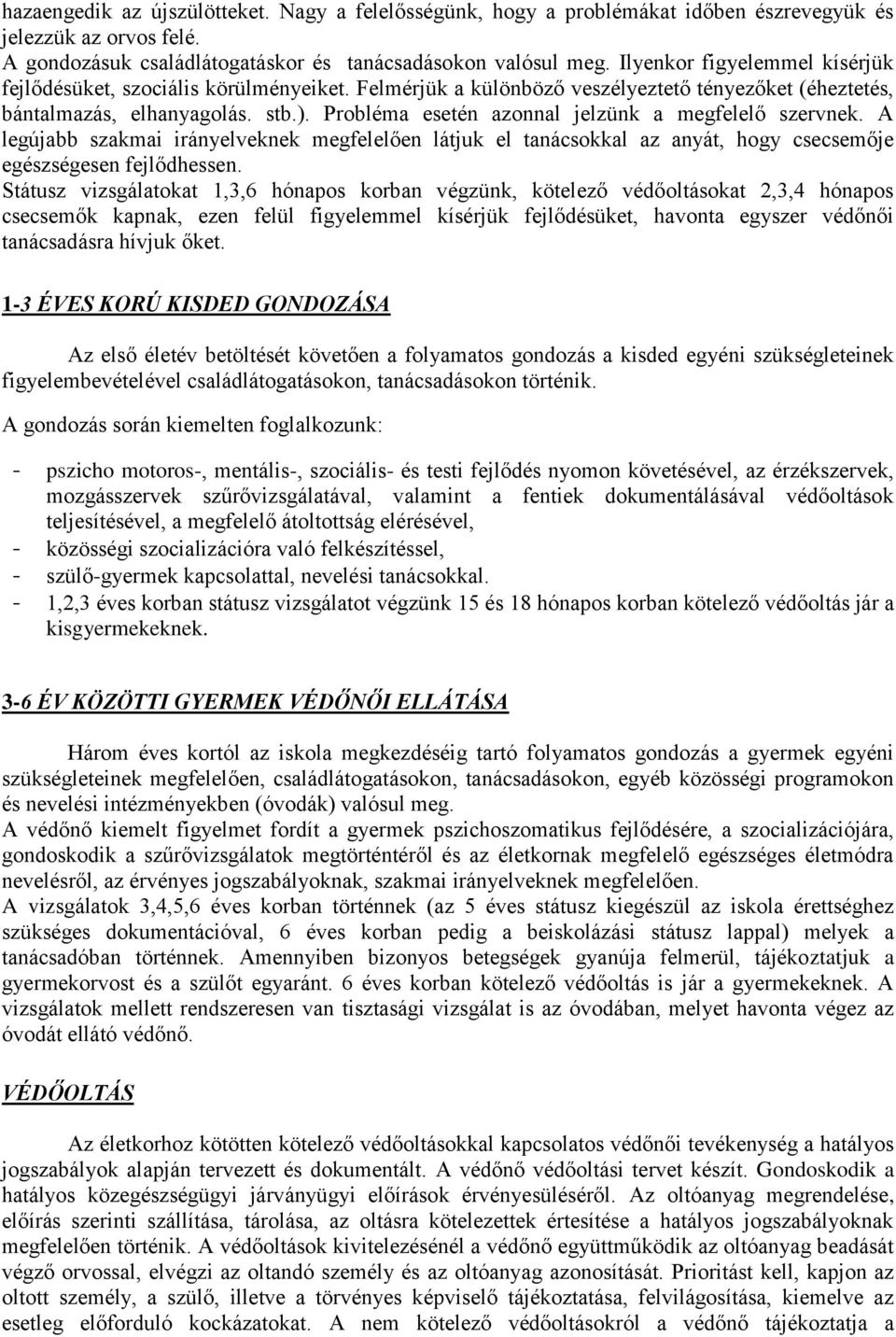 Probléma esetén azonnal jelzünk a megfelelő szervnek. A legújabb szakmai irányelveknek megfelelően látjuk el tanácsokkal az anyát, hogy csecsemője egészségesen fejlődhessen.