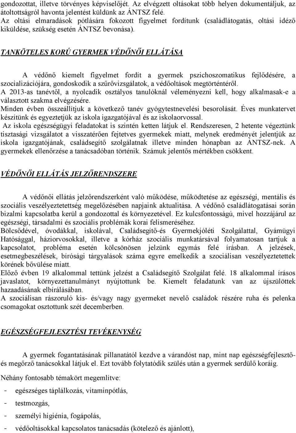 TANKÖTELES KORÚ GYERMEK VÉDŐNŐI ELLÁTÁSA A védőnő kiemelt figyelmet fordít a gyermek pszichoszomatikus fejlődésére, a szocializációjára, gondoskodik a szűrővizsgálatok, a védőoltások megtörténtéről.