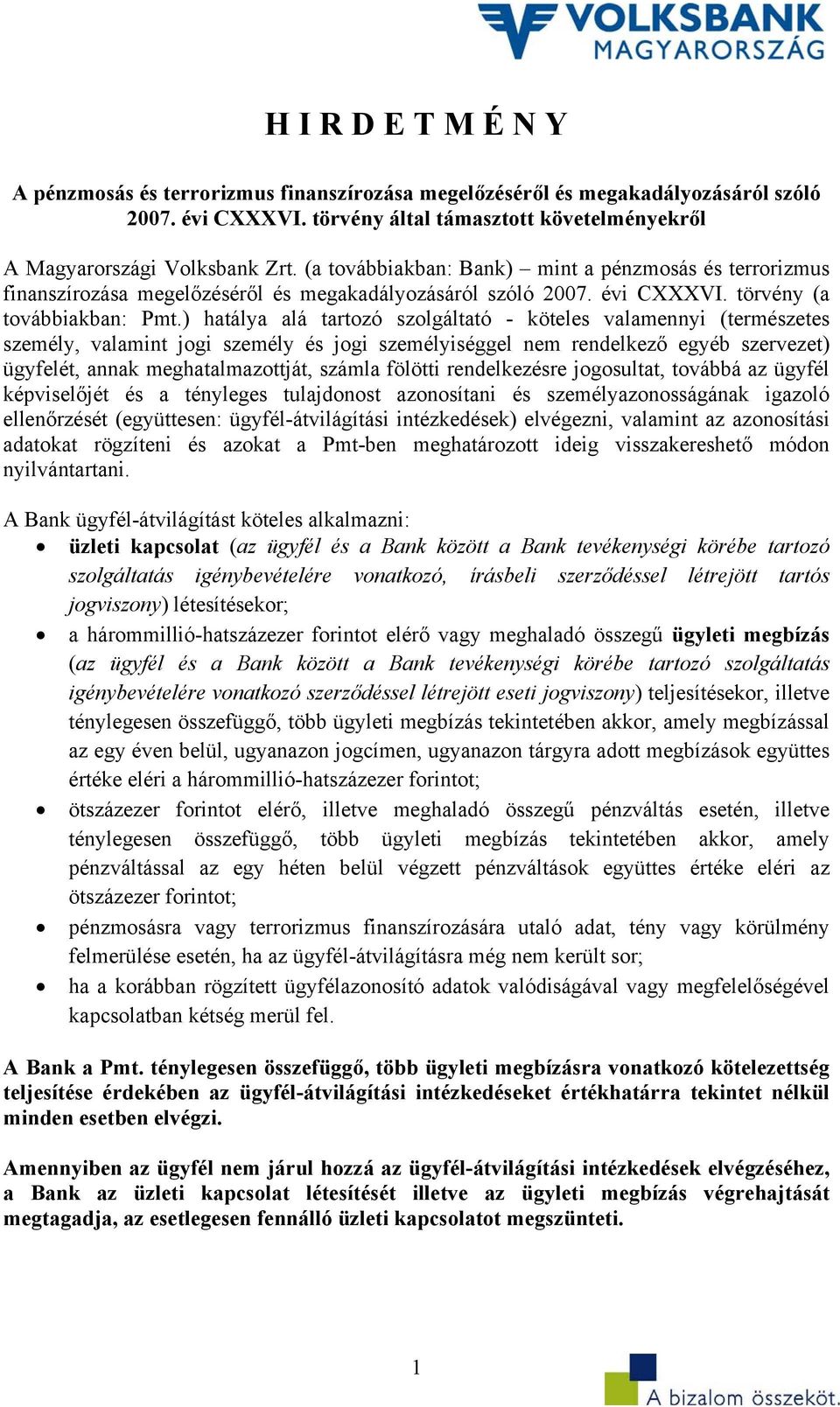 ) hatálya alá tartozó szolgáltató - köteles valamennyi (természetes személy, valamint jogi személy és jogi személyiséggel nem rendelkező egyéb szervezet) ügyfelét, annak meghatalmazottját, számla