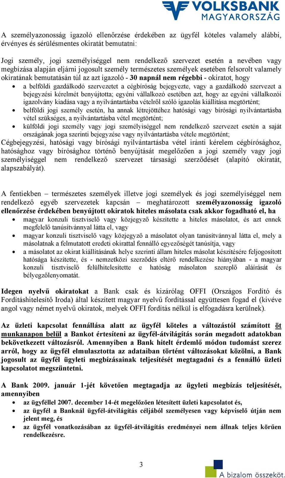 gazdálkodó szervezetet a cégbíróság bejegyezte, vagy a gazdálkodó szervezet a bejegyzési kérelmét benyújtotta; egyéni vállalkozó esetében azt, hogy az egyéni vállalkozói igazolvány kiadása vagy a