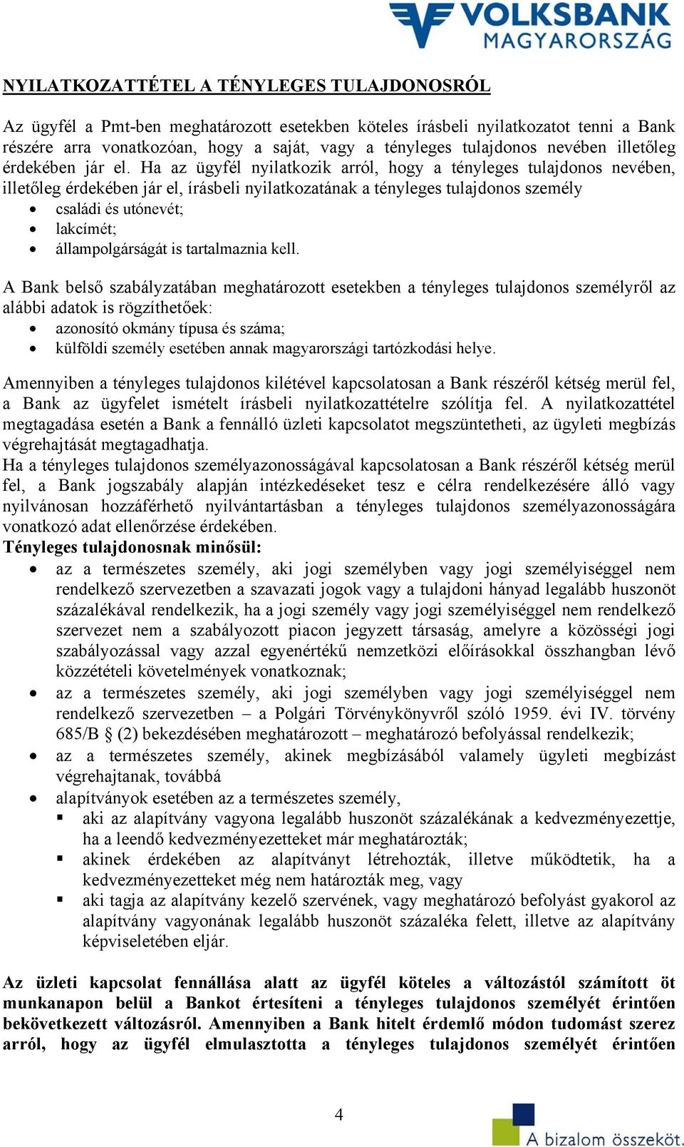 Ha az ügyfél nyilatkozik arról, hogy a tényleges tulajdonos nevében, illetőleg érdekében jár el, írásbeli nyilatkozatának a tényleges tulajdonos személy családi és utónevét; lakcímét;