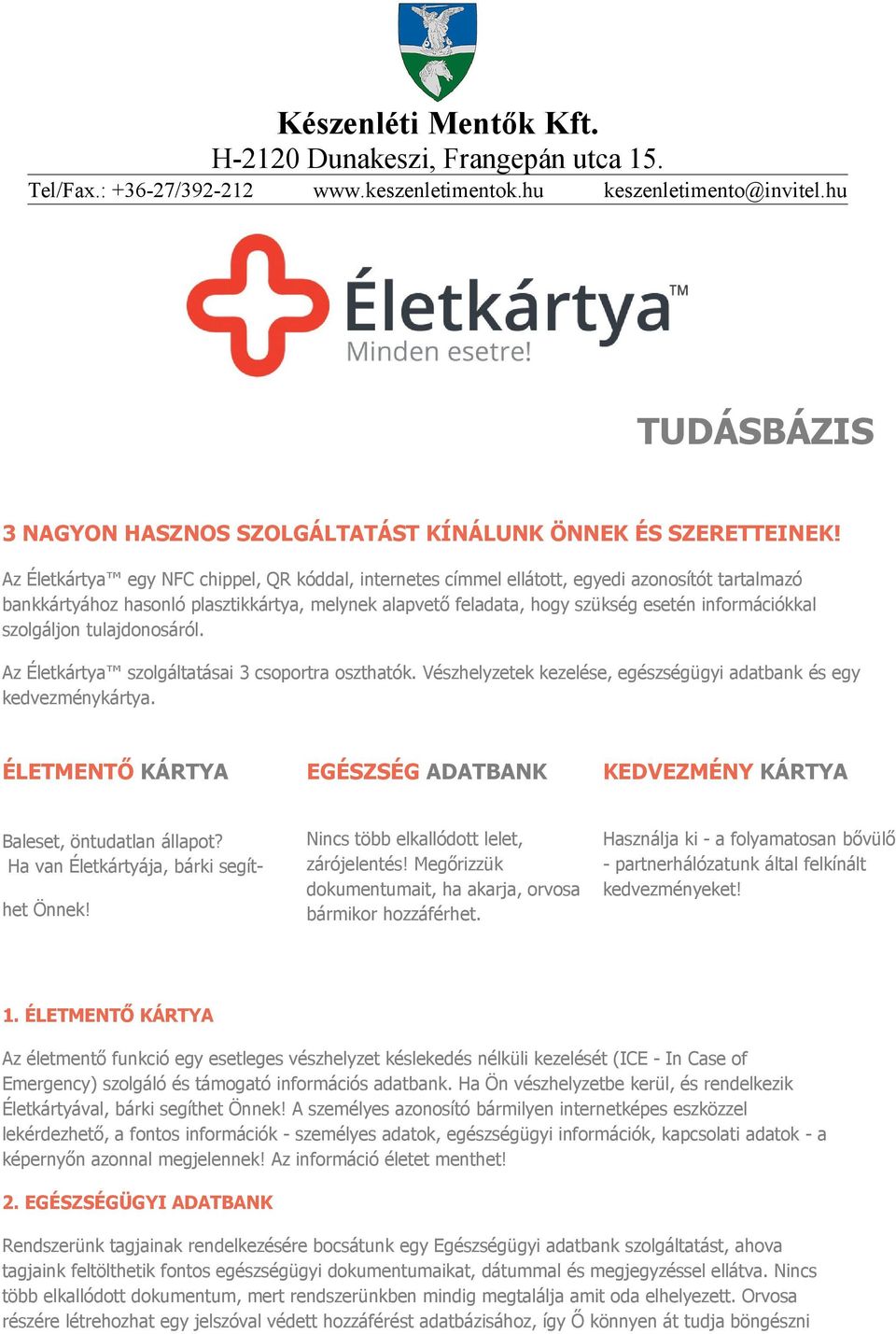 szolgáljon tulajdonosáról. Az Életkártya szolgáltatásai 3 csoportra oszthatók. Vészhelyzetek kezelése, egészségügyi adatbank és egy kedvezménykártya.