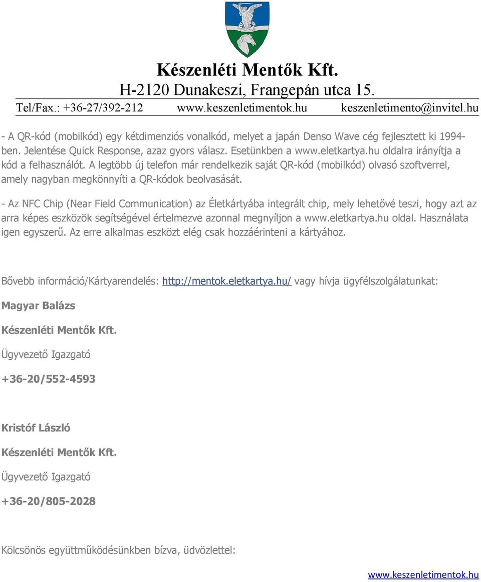 - Az NFC Chip (Near Field Communication) az Életkártyába integrált chip, mely lehetővé teszi, hogy azt az arra képes eszközök segítségével értelmezve azonnal megnyíljon a www.eletkartya.hu oldal.