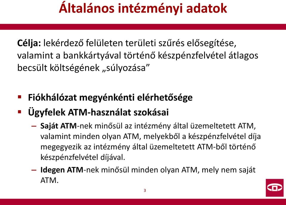 Saját ATM-nek minősül az intézmény által üzemeltetett ATM, valamint minden olyan ATM, melyekből a készpénzfelvétel díja