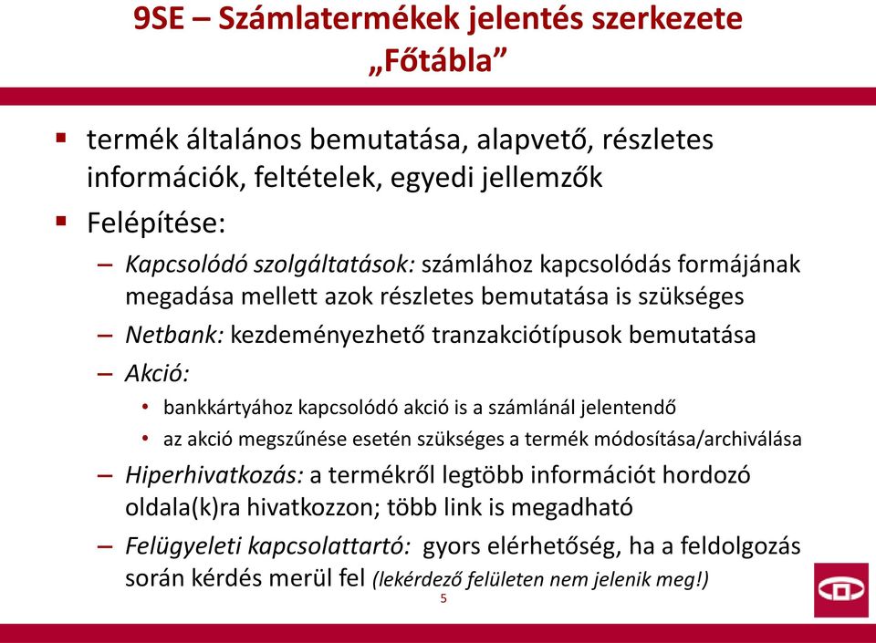 bankkártyához kapcsolódó akció is a számlánál jelentendő az akció megszűnése esetén szükséges a termék módosítása/archiválása Hiperhivatkozás: a termékről legtöbb