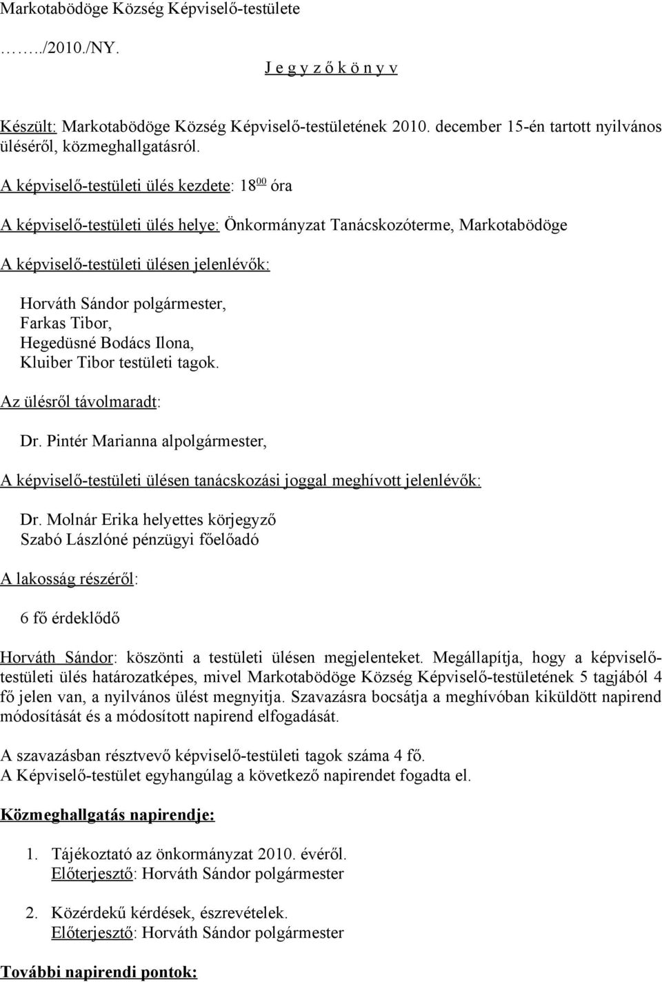 Farkas Tibor, Hegedüsné Bodács Ilona, Kluiber Tibor testületi tagok. Az ülésről távolmaradt: Dr.