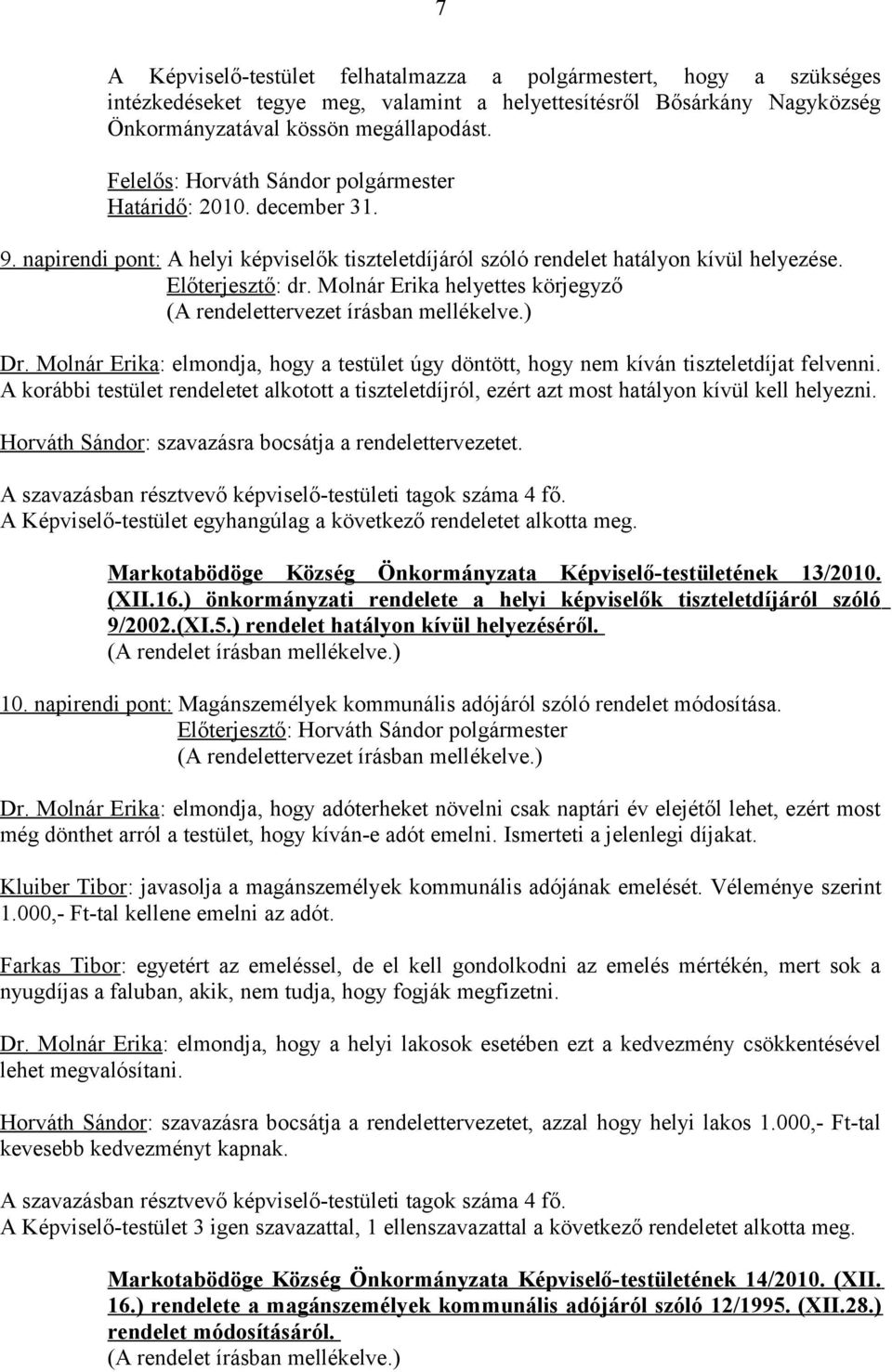 (A rendelettervezet írásban mellékelve.) Dr. Molnár Erika: elmondja, hogy a testület úgy döntött, hogy nem kíván tiszteletdíjat felvenni.