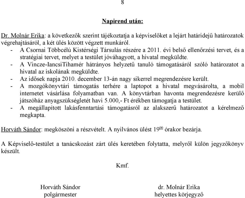 - A Vincze-IancsiTihamér hátrányos helyzetű tanuló támogatásáról szóló határozatot a hivatal az iskolának megküldte. - Az idősek napja 2010. december 13-án nagy sikerrel megrendezésre került.