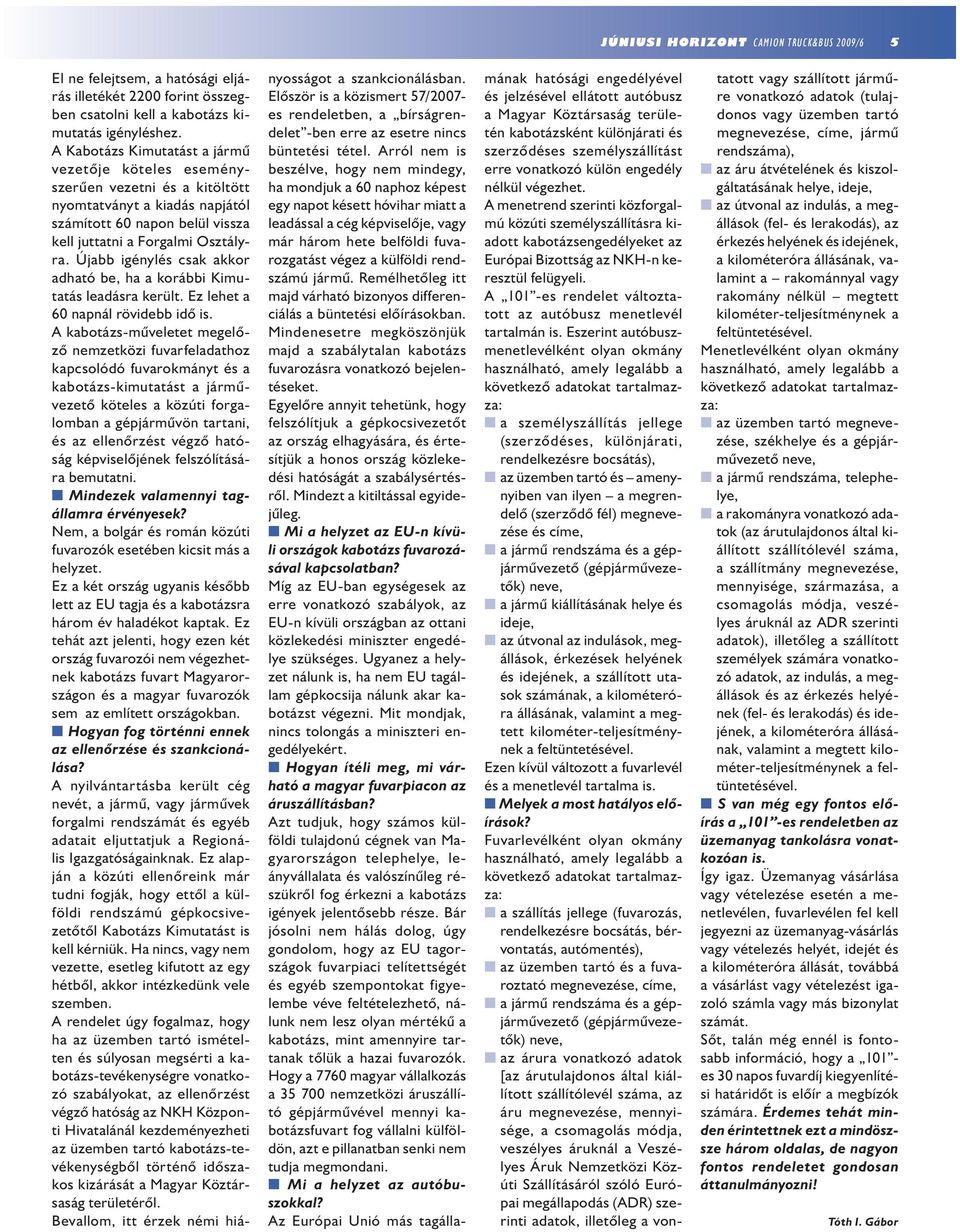 Újabb igénylés csak akkor adható be, ha a korábbi Kimutatás leadásra került. Ez lehet a 60 napnál rövidebb idő is.