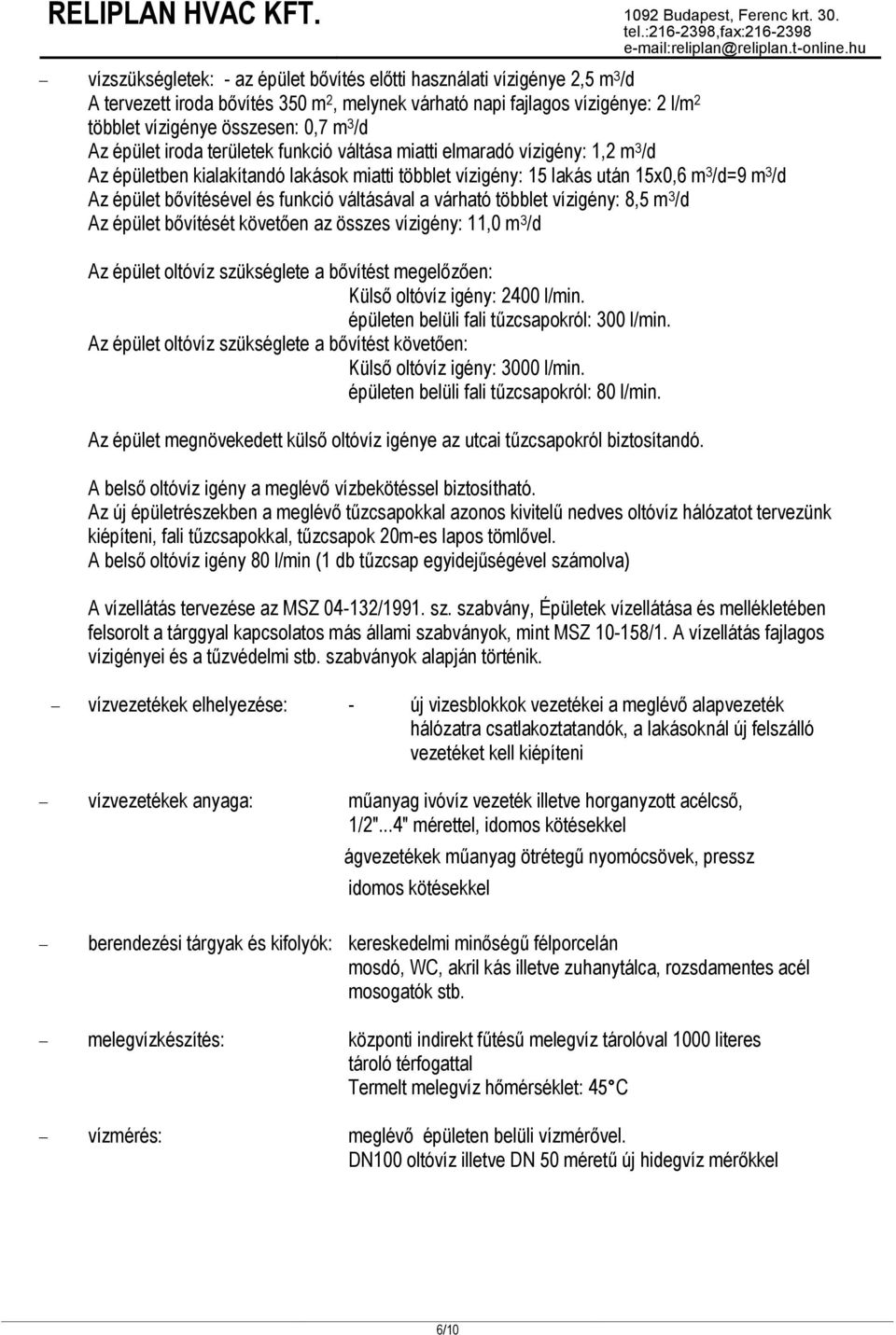 funkció váltásával a várható többlet vízigény: 8,5 m 3 /d Az épület bővítését követően az összes vízigény: 11,0 m 3 /d Az épület oltóvíz szükséglete a bővítést megelőzően: Külső oltóvíz igény: 2400