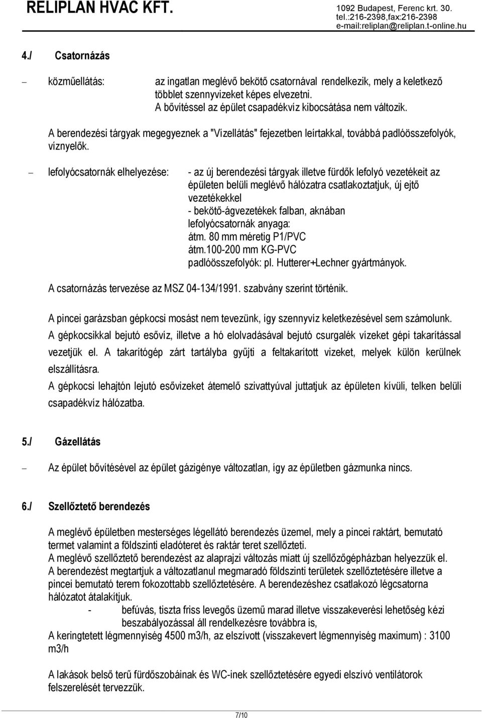 lefolyócsatornák elhelyezése: - az új berendezési tárgyak illetve fürdők lefolyó vezetékeit az épületen belüli meglévő hálózatra csatlakoztatjuk, új ejtő vezetékekkel - bekötő-ágvezetékek falban,