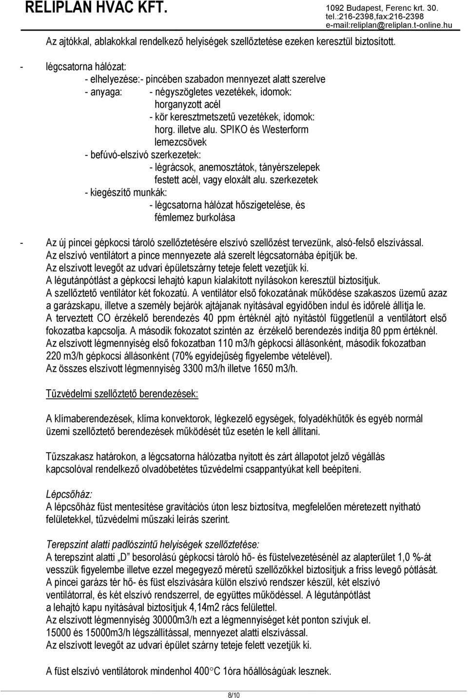 illetve alu. SPIKO és Westerform lemezcsövek - befúvó-elszívó szerkezetek: - légrácsok, anemosztátok, tányérszelepek festett acél, vagy eloxált alu.