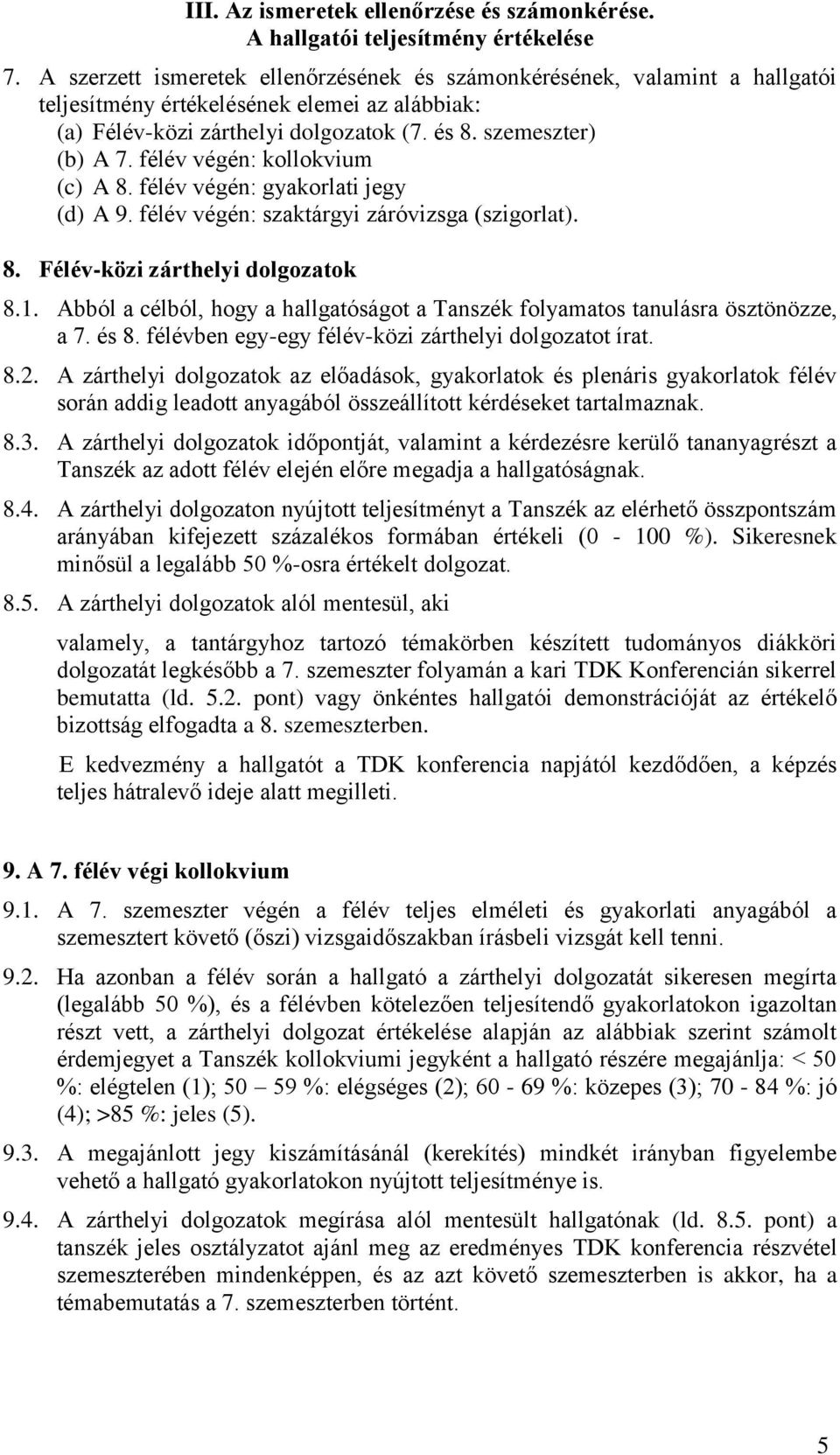 félév végén: kollokvium (c) A 8. félév végén: gyakorlati jegy (d) A 9. félév végén: szaktárgyi záróvizsga (szigorlat). 8. Félév-közi zárthelyi dolgozatok 8.1.
