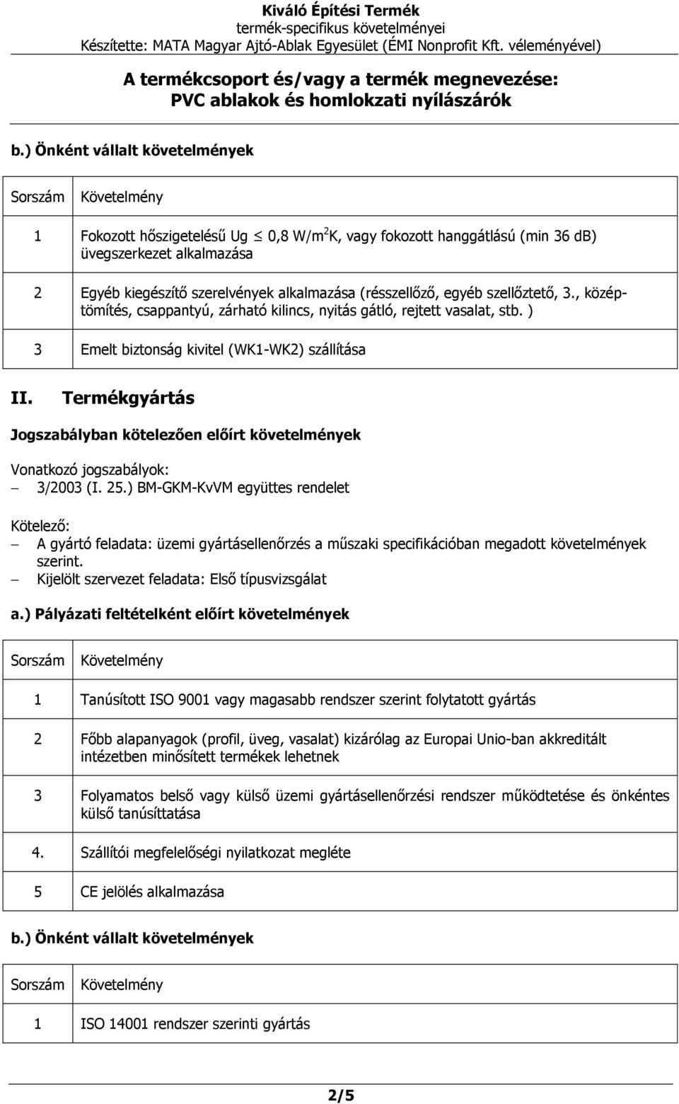 Termékgyártás Jogszabályban kötelezően előírt követelmények Vonatkozó jogszabályok: 3/2003 (I. 25.