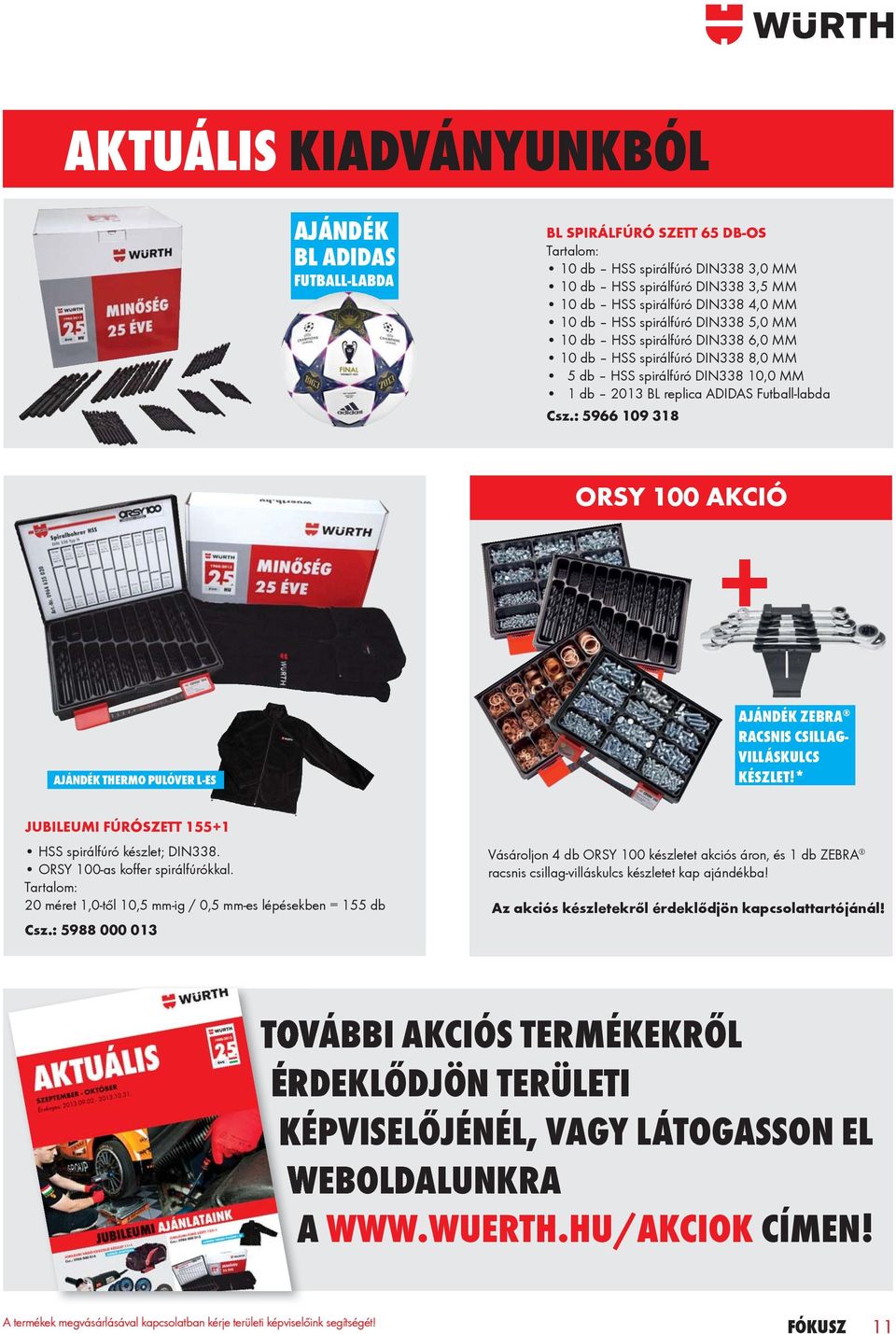 : 5966 109 318 ORSY 100 AKCIÓ + AJÁNDÉK THERMO PULÓVER L-ES AJÁNDÉK ZEBRA RACSNIS CSILLAG- VILLÁSKULCS KÉSZLET!* JUBILEUMI FÚRÓSZETT 155+1 HSS spirálfúró készlet; DIN338.
