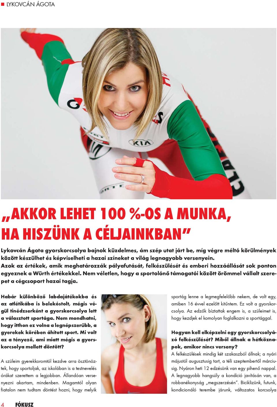Nem véletlen, hogy a sportolónő támogatói között örömmel vállalt szerepet a cégcsoport hazai tagja.