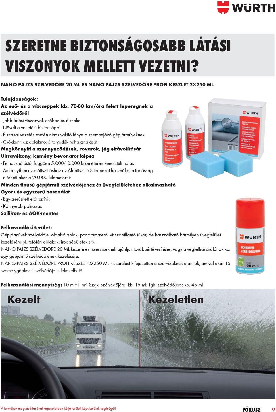 Csökkenti az ablakmosó folyadék felhasználását Megkönnyíti a szennyeződések, rovarok, jég eltávolítását Ultravékony, kemény bevonatot képez - Felhasználástól függően 5.000-10.