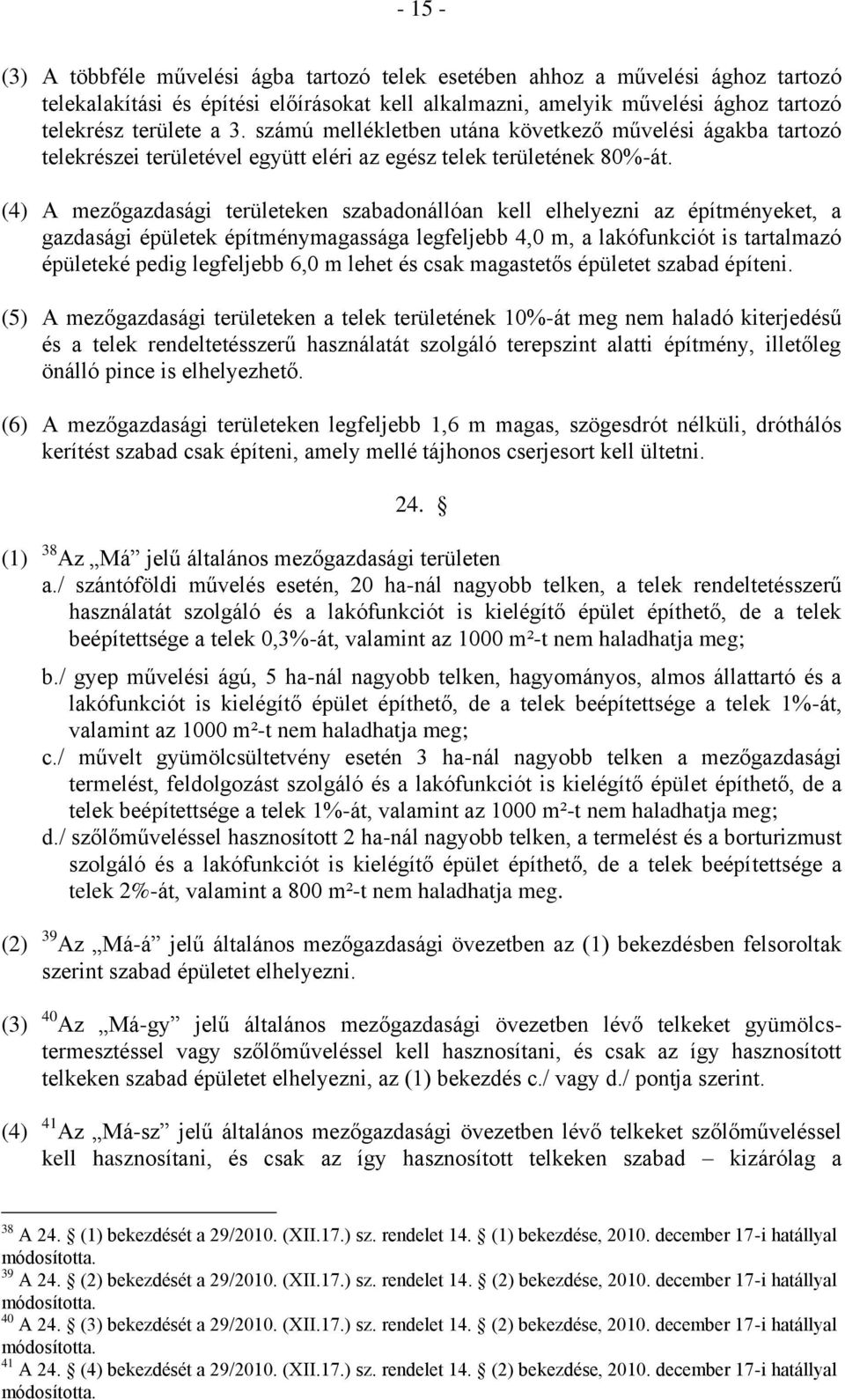 (4) A mezőgazdasági területeken szabadonállóan kell elhelyezni az építményeket, a gazdasági épületek építménymagassága legfeljebb 4,0 m, a lakófunkciót is tartalmazó épületeké pedig legfeljebb 6,0 m